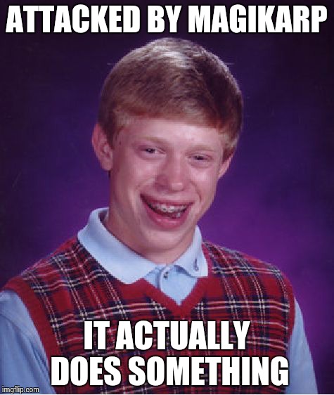 Bad Luck Brian Meme | ATTACKED BY MAGIKARP; IT ACTUALLY DOES SOMETHING | image tagged in memes,bad luck brian | made w/ Imgflip meme maker