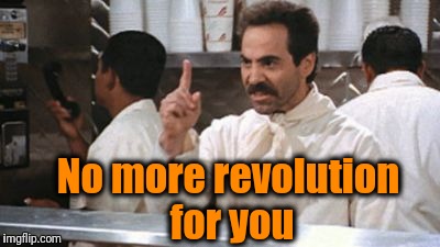 No more revolution for you | image tagged in no  for you | made w/ Imgflip meme maker