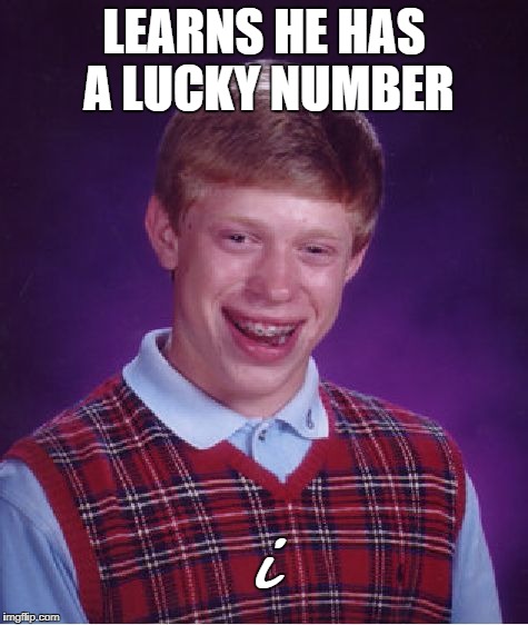 Square root of Minus One | LEARNS HE HAS A LUCKY NUMBER; i | image tagged in memes,bad luck brian | made w/ Imgflip meme maker