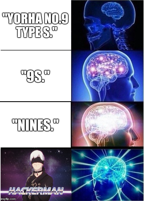 "You 'Nier-ly' got my name right." | "YORHA NO.9 TYPE S."; "9S."; "NINES." | image tagged in expanding brain,hackerman,9s,nier automata,fandom,in a nutshell | made w/ Imgflip meme maker