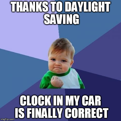 Success Kid Meme | THANKS TO DAYLIGHT SAVING; CLOCK IN MY CAR IS FINALLY CORRECT | image tagged in memes,success kid,AdviceAnimals | made w/ Imgflip meme maker