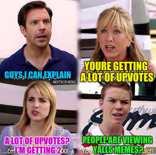 We're imgflip  | YOURE GETTING A LOT OF UPVOTES; GUYS I CAN EXPLAIN; PEOPLE ARE VIEWING YALLS MEMES? A LOT OF UPVOTES? I'M GETTING 2 | image tagged in memes,upvotes | made w/ Imgflip meme maker