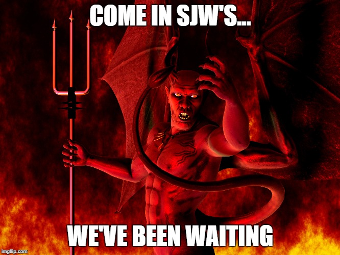 SJW social justice warrior | COME IN SJW'S... WE'VE BEEN WAITING | image tagged in satan,sjw,lgbt,leftwing,gay,non binary | made w/ Imgflip meme maker