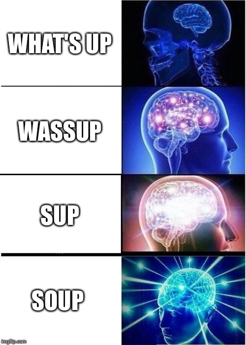 How To Greet Properly | WHAT'S UP; WASSUP; SUP; SOUP | image tagged in memes,expanding brain,greeting,manners,hello,soup | made w/ Imgflip meme maker