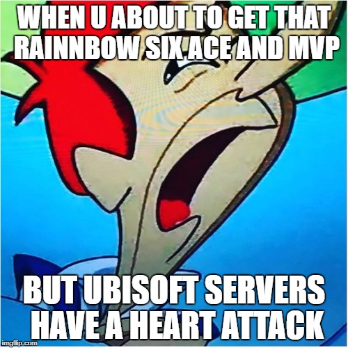 the story of all online ubisoft titles | WHEN U ABOUT TO GET THAT RAINNBOW SIX ACE AND MVP; BUT UBISOFT SERVERS HAVE A HEART ATTACK | image tagged in ubisoft,rainbow,six,siege,lag,ffs | made w/ Imgflip meme maker
