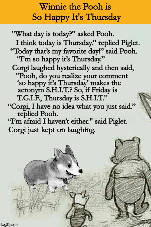 Winnie the Pooh is So Happy It's Thursday | image tagged in winnie the pooh,so happy it's thursday,shit,funny,memes,corgi | made w/ Imgflip meme maker
