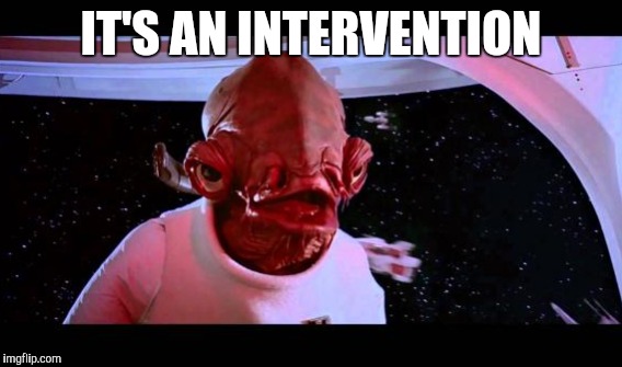 IT'S AN INTERVENTION | made w/ Imgflip meme maker