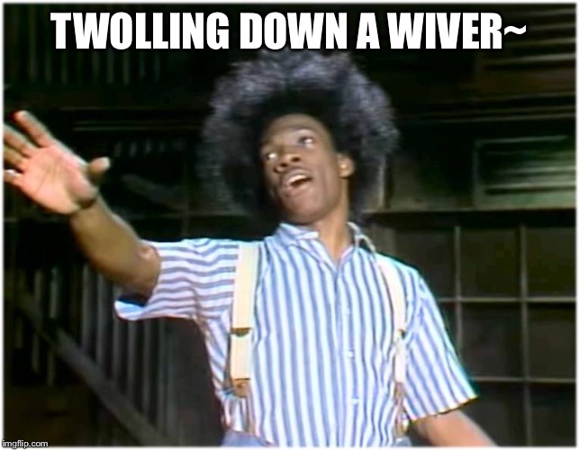 Twolling~ Twolling~ Twowling~ | TWOLLING DOWN A WIVER~ | image tagged in its buck wheat,hit me again ike,and this time put,some stank on ut,tina menes turner | made w/ Imgflip meme maker