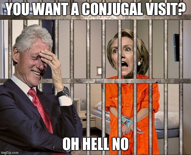 Hillary Jail | YOU WANT A CONJUGAL VISIT? OH HELL NO | image tagged in hillary jail | made w/ Imgflip meme maker