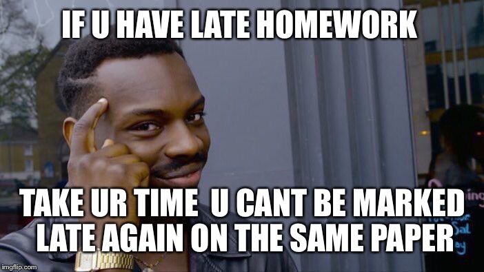 Roll Safe Think About It Meme | IF U HAVE LATE HOMEWORK; TAKE UR TIME 
U CANT BE MARKED LATE AGAIN ON THE SAME PAPER | image tagged in memes,roll safe think about it | made w/ Imgflip meme maker
