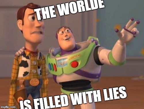 X, X Everywhere Meme | THE WORLDE; IS FILLED WITH LIES | image tagged in memes,x x everywhere | made w/ Imgflip meme maker