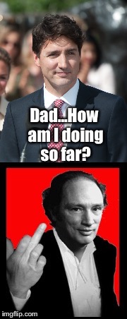 Trudeau seeks approval  | Dad...How am I doing so far? | image tagged in justin trudeau | made w/ Imgflip meme maker