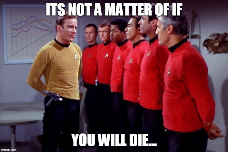 Red shirts | ITS NOT A MATTER OF IF; YOU WILL DIE... | image tagged in red shirts | made w/ Imgflip meme maker