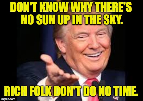 DON'T KNOW WHY THERE'S NO SUN UP IN THE SKY. RICH FOLK DON'T DO NO TIME. | made w/ Imgflip meme maker