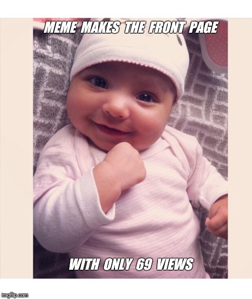 Success toddler  | MEME  MAKES  THE  FRONT  PAGE; WITH  ONLY  69  VIEWS | image tagged in success toddler | made w/ Imgflip meme maker