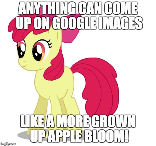 Apple Bloom grown-up | ANYTHING CAN COME UP ON GOOGLE IMAGES; LIKE A MORE GROWN UP APPLE BLOOM! | image tagged in apple bloom grown-up | made w/ Imgflip meme maker