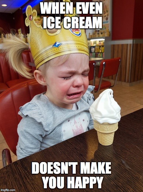 WHEN EVEN ICE CREAM; DOESN'T MAKE YOU HAPPY | image tagged in cry baby | made w/ Imgflip meme maker