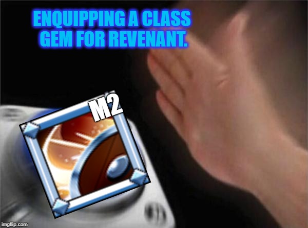 Blank Nut Button Meme | ENQUIPPING A CLASS GEM FOR REVENANT. M2 | image tagged in memes,blank nut button | made w/ Imgflip meme maker