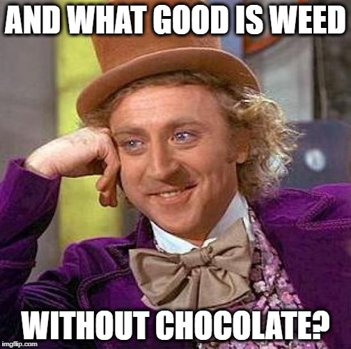 Creepy Condescending Wonka Meme | AND WHAT GOOD IS WEED WITHOUT CHOCOLATE? | image tagged in memes,creepy condescending wonka | made w/ Imgflip meme maker