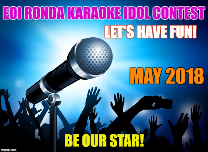 Karaoke | EOI RONDA KARAOKE IDOL CONTEST; LET'S HAVE FUN! MAY 2018; BE OUR STAR! | image tagged in karaoke | made w/ Imgflip meme maker