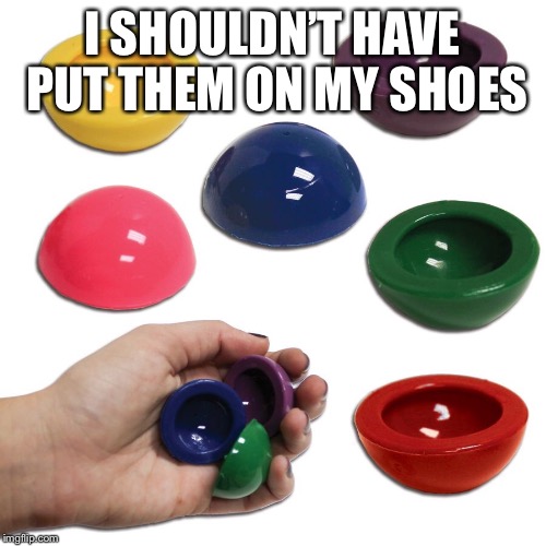 I SHOULDN’T HAVE PUT THEM ON MY SHOES | made w/ Imgflip meme maker