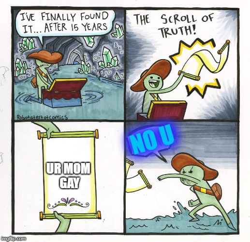 The Scroll Of Truth | NO U; UR MOM GAY | image tagged in memes,the scroll of truth | made w/ Imgflip meme maker