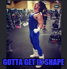 GOTTA GET IN SHAPE | made w/ Imgflip meme maker