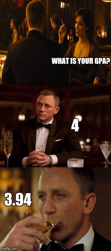 James Bond GPA | WHAT IS YOUR GPA? 4; 3.94 | image tagged in james bond gpa | made w/ Imgflip meme maker
