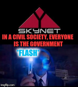 *FLASH* IN A CIVIL SOCIETY, EVERYONE IS THE GOVERNMENT | made w/ Imgflip meme maker