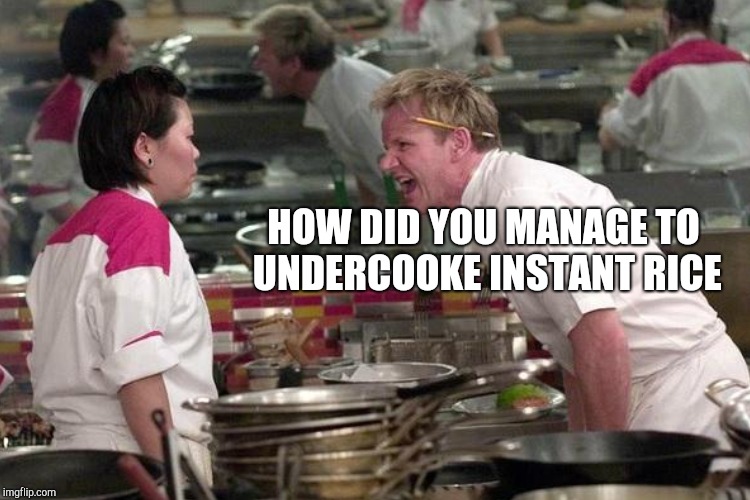 HOW DID YOU MANAGE TO UNDERCOOKE INSTANT RICE | made w/ Imgflip meme maker