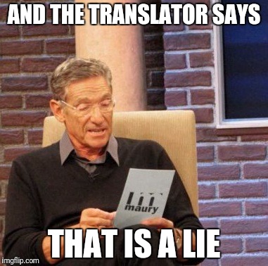 Maury Lie Detector Meme | AND THE TRANSLATOR SAYS THAT IS A LIE | image tagged in memes,maury lie detector | made w/ Imgflip meme maker