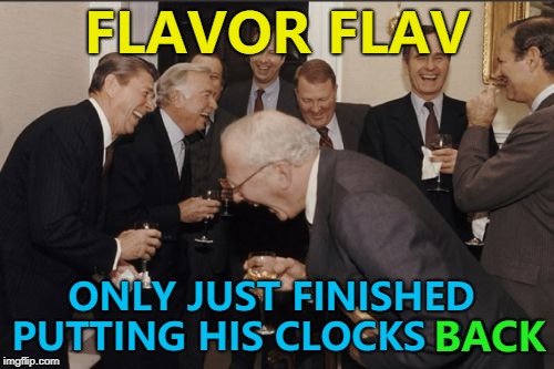 He might have them at the right time by October... :) | FLAVOR FLAV; ONLY JUST FINISHED PUTTING HIS CLOCKS BACK; BACK | image tagged in memes,laughing men in suits,flavor flav,clocks,clocks changing,music | made w/ Imgflip meme maker