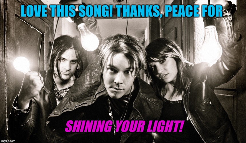 LOVE THIS SONG! THANKS, PEACE FOR SHINING YOUR LIGHT! | made w/ Imgflip meme maker
