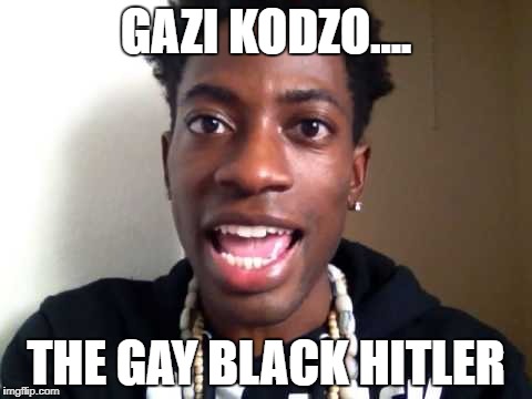 GAZI KODZO.... THE GAY BLACK HITLER | image tagged in black hitler,gazi kodzo,racist,gay,gay terrorist,sassy black woman | made w/ Imgflip meme maker