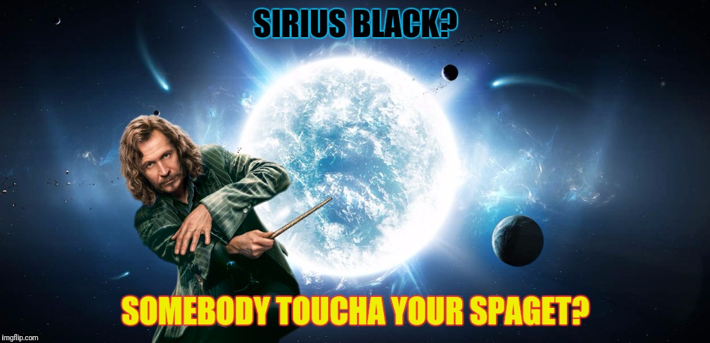 SIRIUS BLACK? SOMEBODY TOUCHA YOUR SPAGET? | made w/ Imgflip meme maker