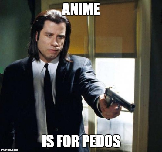 ANIME IS FOR PEDOS | made w/ Imgflip meme maker
