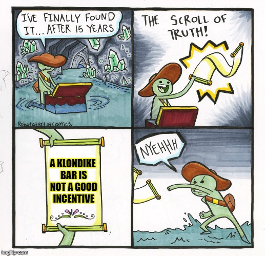 The Scroll Of Truth Meme | A KLONDIKE BAR IS NOT A GOOD INCENTIVE | image tagged in memes,the scroll of truth | made w/ Imgflip meme maker