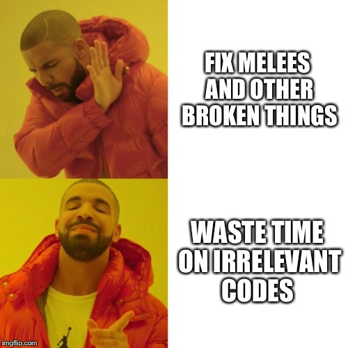 Drake Blank | FIX MELEES AND OTHER BROKEN THINGS; WASTE TIME ON IRRELEVANT CODES | image tagged in drake blank | made w/ Imgflip meme maker