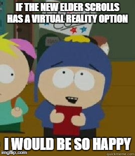 Craig Would Be So Happy | IF THE NEW ELDER SCROLLS HAS A VIRTUAL REALITY OPTION; I WOULD BE SO HAPPY | image tagged in craig would be so happy,gaming | made w/ Imgflip meme maker