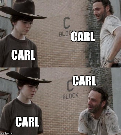 Rick and Carl | CARL; CARL; CARL; CARL | image tagged in memes,rick and carl | made w/ Imgflip meme maker