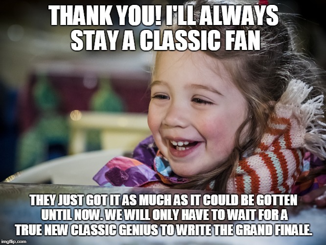 THANK YOU! I'LL ALWAYS STAY A CLASSIC FAN THEY JUST GOT IT AS MUCH AS IT COULD BE GOTTEN UNTIL NOW. WE WILL ONLY HAVE TO WAIT FOR A TRUE NEW | made w/ Imgflip meme maker