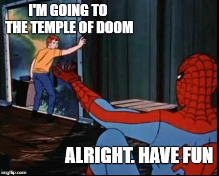 I'M GOING TO THE TEMPLE OF DOOM ALRIGHT. HAVE FUN | made w/ Imgflip meme maker