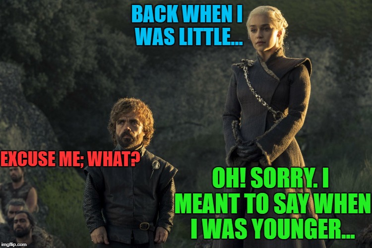 Stand up for yourself, oh you are standing. | BACK WHEN I WAS LITTLE... EXCUSE ME; WHAT? OH! SORRY. I MEANT TO SAY WHEN I WAS YOUNGER... | image tagged in little,memes,midgets | made w/ Imgflip meme maker