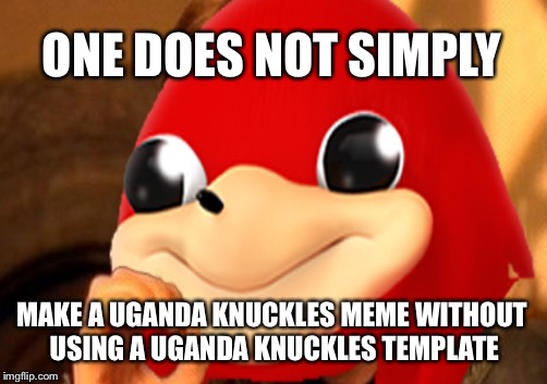 ONE DOES NOT SIMPLY MAKE A UGANDA KNUCKLES MEME WITHOUT USING A UGANDA KNUCKLES TEMPLATE | made w/ Imgflip meme maker