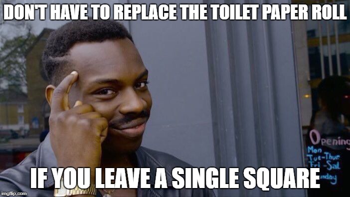 Roll Safe Think About It | DON'T HAVE TO REPLACE THE TOILET PAPER ROLL; IF YOU LEAVE A SINGLE SQUARE | image tagged in memes,roll safe think about it,toilet paper | made w/ Imgflip meme maker