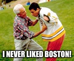 I NEVER LIKED BOSTON! | made w/ Imgflip meme maker