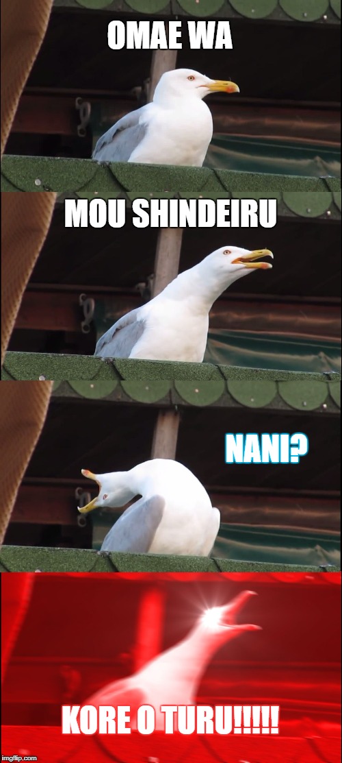 Inhaling Seagull | OMAE WA; MOU SHINDEIRU; NANI? KORE O TURU!!!!! | image tagged in memes,inhaling seagull | made w/ Imgflip meme maker