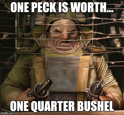 Unkar Plutt | ONE PECK IS WORTH... ONE QUARTER BUSHEL | image tagged in unkar plutt | made w/ Imgflip meme maker