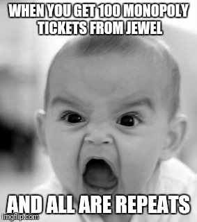 Angry Baby | WHEN YOU GET 100 MONOPOLY TICKETS FROM JEWEL; AND ALL ARE REPEATS | image tagged in memes,angry baby | made w/ Imgflip meme maker