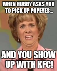 Confused Face Jane | WHEN HUBBY ASKS YOU TO PICK UP POPEYES... AND YOU SHOW UP WITH KFC! | image tagged in confused face jane | made w/ Imgflip meme maker